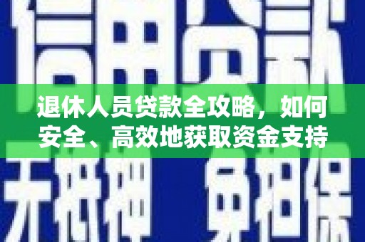 莱西退休人员贷款全攻略，如何安全、高效地获取资金支持