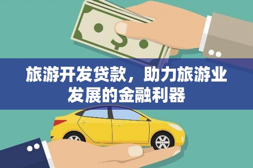 莱西旅游开发贷款，助力旅游业发展的金融利器