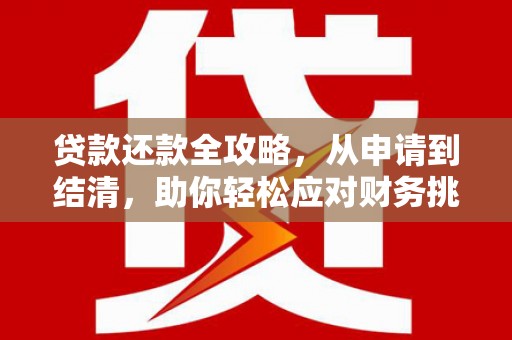 莱西贷款还款全攻略，从申请到结清，助你轻松应对财务挑战