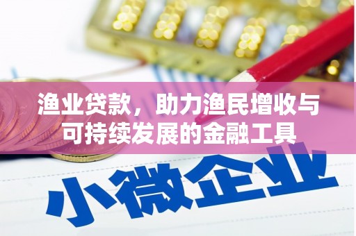 莱西渔业贷款，助力渔民增收与可持续发展的金融工具