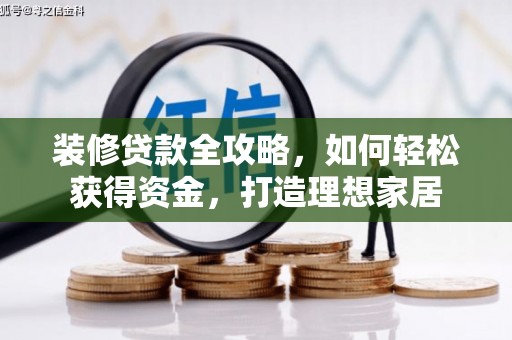 莱西装修贷款全攻略，如何轻松获得资金，打造理想家居