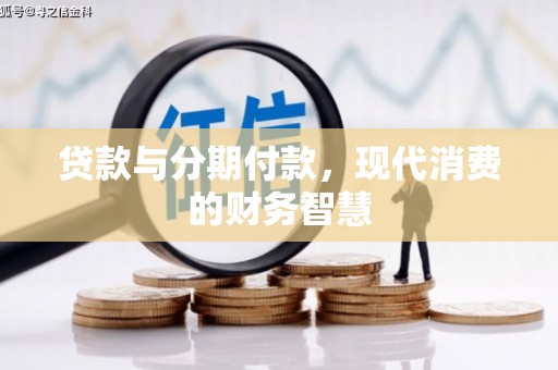 莱西贷款与分期付款，现代消费的财务智慧