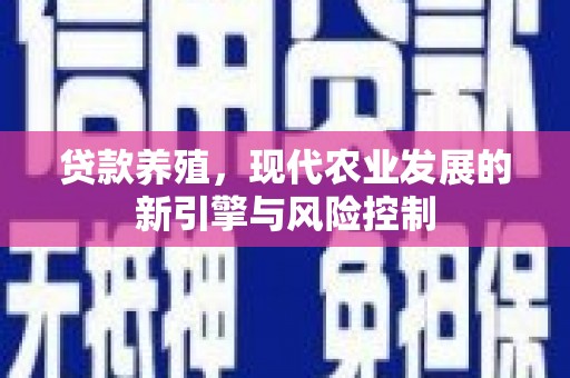 莱西贷款养殖，现代农业发展的新引擎与风险控制