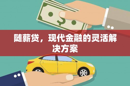 莱西随薪贷，现代金融的灵活解决方案