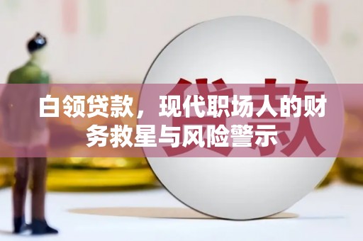 莱西白领贷款，现代职场人的财务救星与风险警示