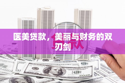 莱西医美贷款，美丽与财务的双刃剑