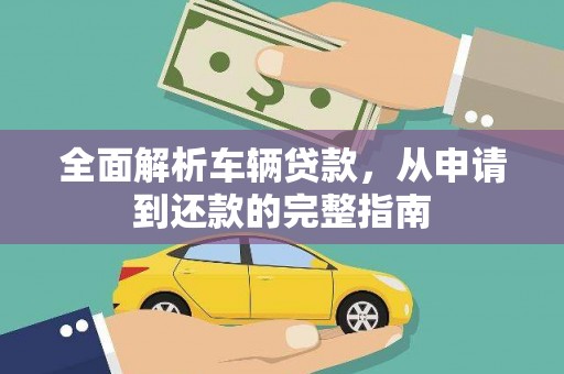 莱西全面解析车辆贷款，从申请到还款的完整指南
