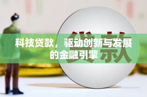 莱西科技贷款，驱动创新与发展的金融引擎