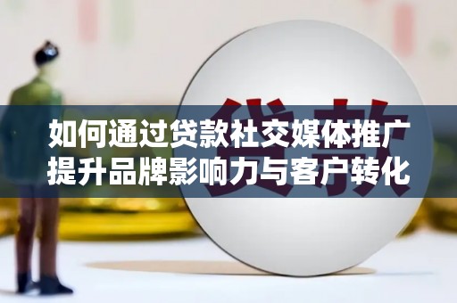 莱西如何通过贷款社交媒体推广提升品牌影响力与客户转化率