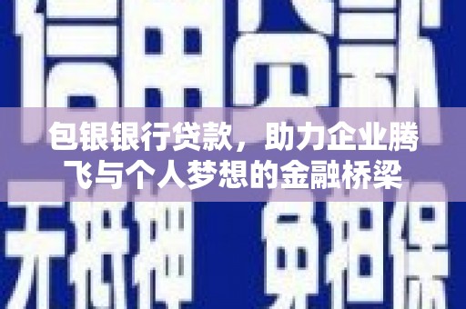 莱西包银银行贷款，助力企业腾飞与个人梦想的金融桥梁