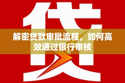 莱西解密贷款审批流程，如何高效通过银行审核