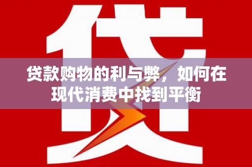 莱西贷款购物的利与弊，如何在现代消费中找到平衡