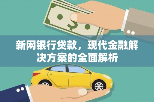莱西新网银行贷款，现代金融解决方案的全面解析