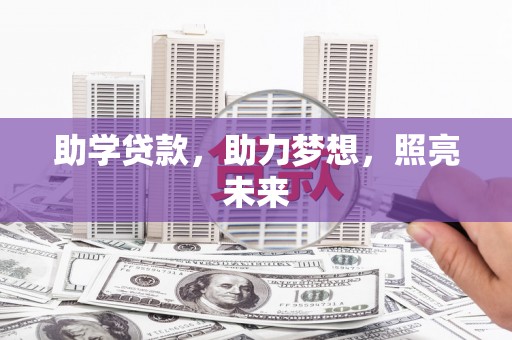 莱西助学贷款，助力梦想，照亮未来