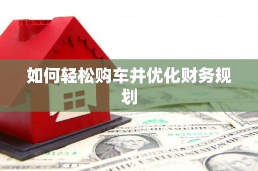 莱西如何轻松购车并优化财务规划