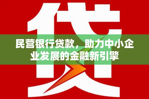 莱西民营银行贷款，助力中小企业发展的金融新引擎