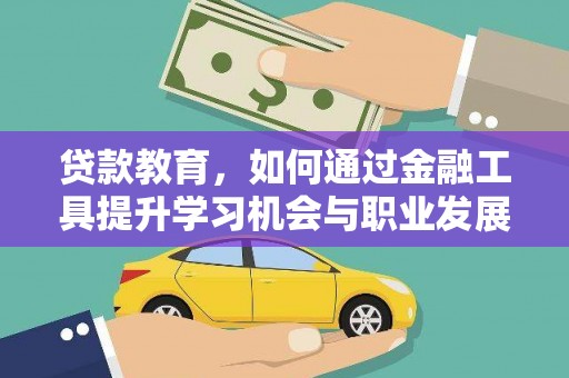 莱西贷款教育，如何通过金融工具提升学习机会与职业发展