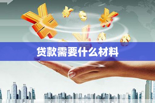 莱西贷款需要什么材料