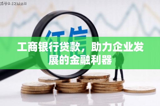 莱西工商银行贷款，助力企业发展的金融利器