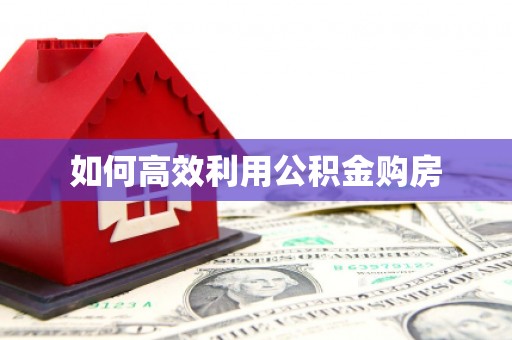 莱西如何高效利用公积金购房