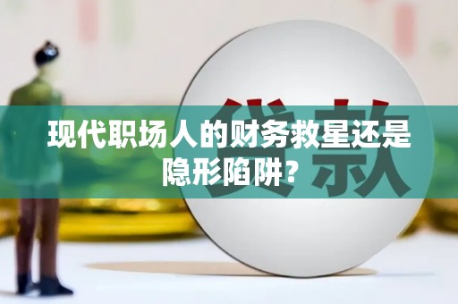 莱西现代职场人的财务救星还是隐形陷阱？