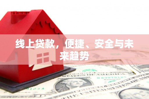 莱西线上贷款，便捷、安全与未来趋势