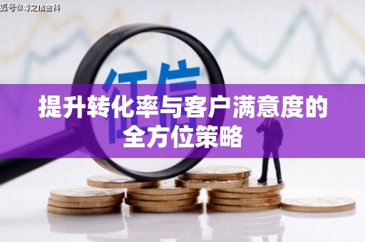 莱西提升转化率与客户满意度的全方位策略