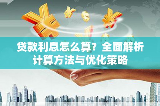 莱西贷款利息怎么算？全面解析计算方法与优化策略