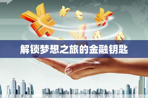 莱西解锁梦想之旅的金融钥匙