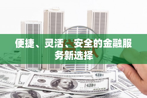 莱西便捷、灵活、安全的金融服务新选择